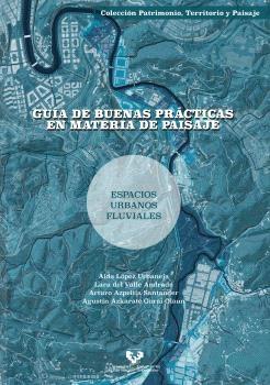 GUIA DE BUENAS PRACTICAS EN MATERIA DE PAISAJE "ESPACIOS URBANOS FLUVIALES". 