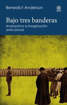 BAJO TRES BANDERAS "ANARQUISMO E IMAGINACION ANTICOLONIAL"