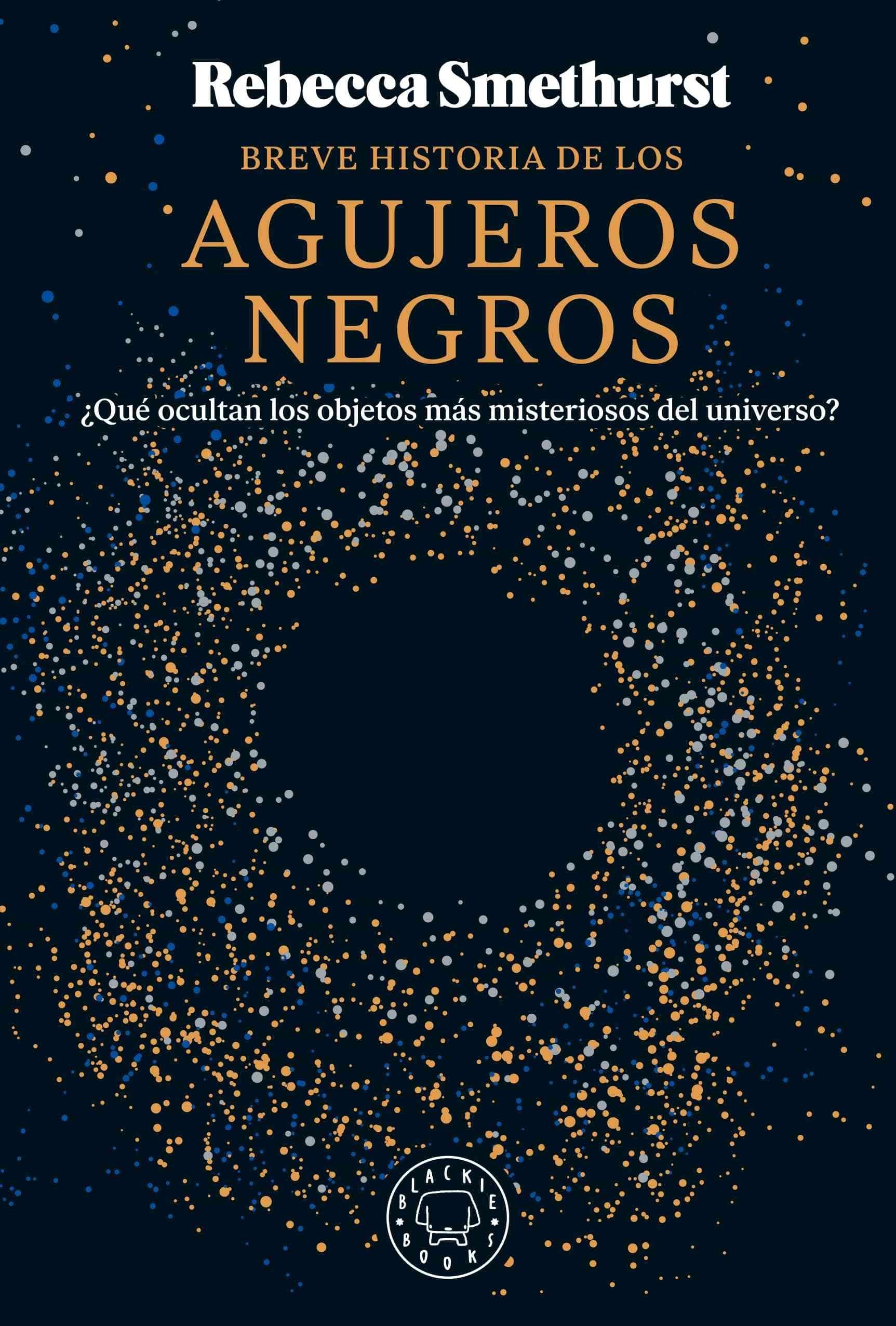 BREVE HISTORIA DE LOS AGUJEROS NEGROS "¿QUE OCULTAN LOS OBJETOS MÁS MISTERIOSOS DEL UNIVERSO?"