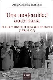 MODERNIDAD AUTORITARIA, UNA "EL DESARROLLISMO EN LA ESPAÑA DE FRANCO (1956-1973)"