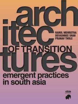 ARCHITECTURE OF TRANSITION, EMERGENT PRACTICES IN SOUTH ASIA