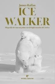 ICE WALKER "BIOGRAFIA DE UNA OSA POLAR EN EL FRAGIL CORAZON DEL ARTICO"