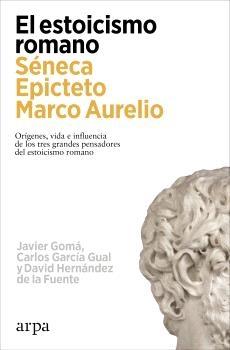 ESTOICISMO ROMANO, EL: SENECA, EPICTETO, MARCO AURELIO "ORIGENES, VIDA E INFLUENCIA DE LOS TRES GRANDES PENSADORES DEL ESTOICISMO ROMANO"