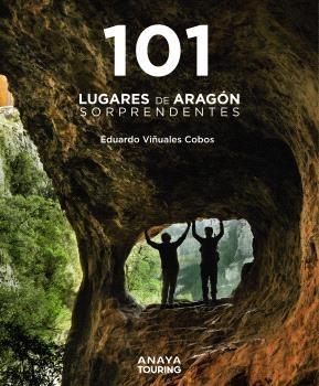 101 LUGARES DE ARAGON SORPRENDENTES. 