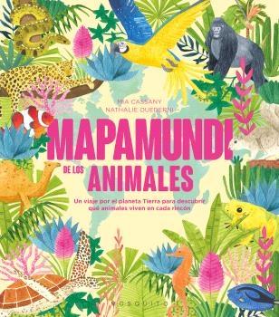 MAPAMUNDI DE LOS ANIMALES "UN VIAJE POR EL PLANETA TIERRA PARA DESCUBRIR QUE ANIMALES VIVEN EN CADA"