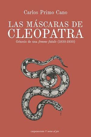 MASCARAS DE CLEOPATRA, LAS "GENESIS DE UNA FEMME FATALE (1830-1930)"
