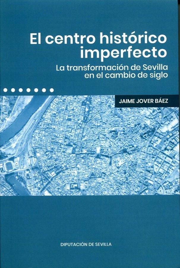 CENTRO HISTORICO IMPERFECTO, EL "LA TRANSFORMACIÓN  DE SEVILLA EN EL CAMBIO DE SIGLO"