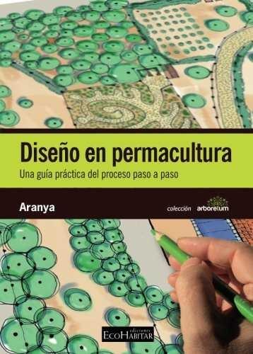 DISEÑO EN PERMACULTURA "UNA GUIA PRACTICA DEL PROCESO, PASO A PASO".