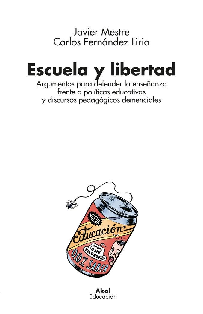 ESCUELA Y LIBERTAD "ARGUMENTOS PARA DEFENDER LA ENSEÑANZA FRENTE A POLÍTICAS EDUCATIVAS Y DI"