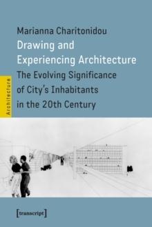 DRAWING AND EXPERIENCING ARCHITECTURE: THE EVOLVING SIGNIFICANCE OF CITY'S INHABITANTS IN THE 20TH CENTU