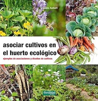 ASOCIAR CULTIVOS EN EL HUERTO ECOLOGICO. EJEMPLOS DE ASOCIACIONES Y  DISEÑOS DE CULTIVOS