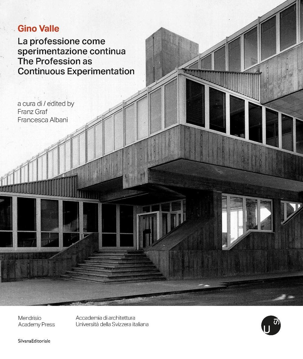 VALLE: GINO VALLE. LA PROFESSIONE COME SPERIMENTAZIONE CONTINUA / "THE PROFESSION AS CONTINUOUS EXPERIMENTATION"