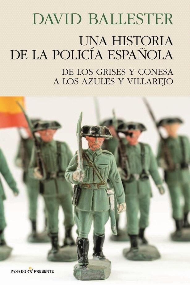 HISTORIA DE POLICIA ESPAÑOLA, UNA "DE LOS GRISES Y CONESA A LOS AZULES Y VILLAREJO"