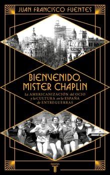BIENVENIDO, MISTER CHAPLIN "LA AMERICANIZACION DEL OCIO Y LA CULTURA EN LA ESPAÑA DE ENTREGUERRAS"