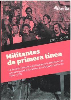 MILITANTES DE PRIMERA LINEA "LA SECCION FEMENINA DE FALANGE Y LA FORMACION DE UNA ELITE POLITICA FEMENINA EN LA ESPAÑA DE FRANCO"