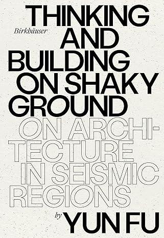 THINKING AND BUILDING ON SHAKY GROUND: ON ARCHITECTURE IN SEISMIC REGIONS