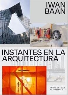 IWAN BAAN: INSTANTES EN LA ARQUITECTURA "OBRAS DE 2005 AL PRESENTE"