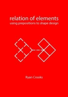 RELATION OF ELEMENTS : USING PREPOSITIONS TO SHAPE DESIGN