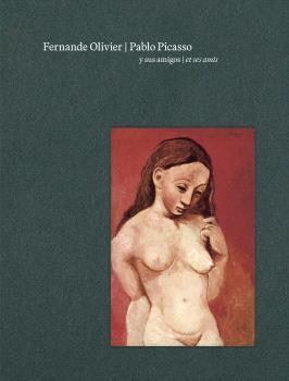 FERNANDE OLIVIER, PABLO PICASSO Y SUS AMIGOS / ET SES AMIS