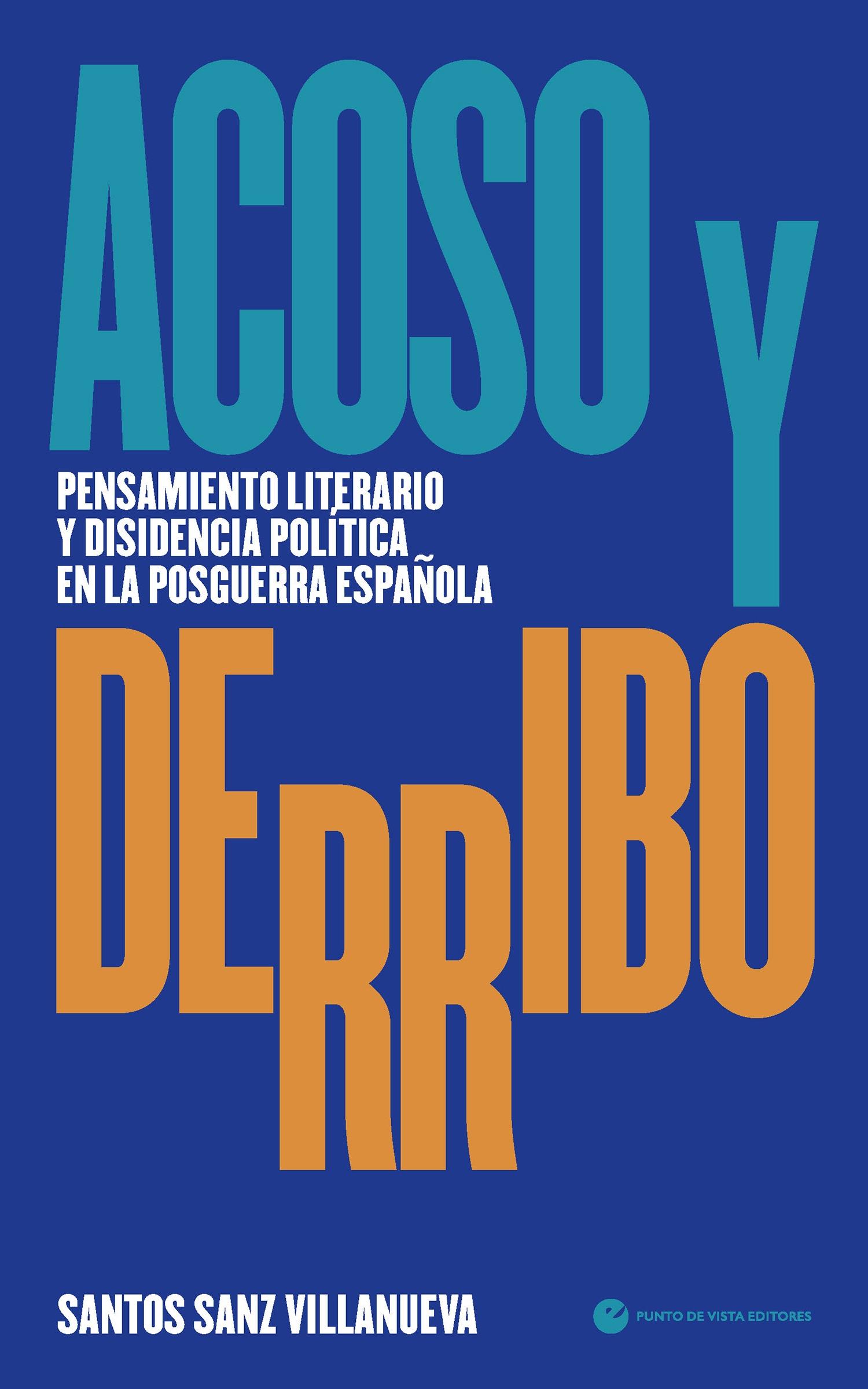 ACOSO Y DERRIBO "PENSAMIENTO LITERARIO Y DISIDENCIA POLITICA EN LA POSGUERRA ESPAÑOLA"