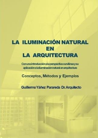 ILUMINACION NATURAL EN LA ARQUITECTURA, LA.  CON UNA INTRODUCCIÓN A LA PERSPECTIVA "CONCEPTOS, METODOS Y EJEMPLOS"