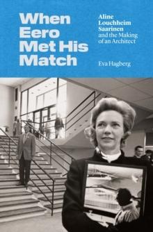 WHEN EERO MET HIS MATCH : ALINE LOUCHHEIM SAARINEN AND THE MAKING OF AN ARCHITECT