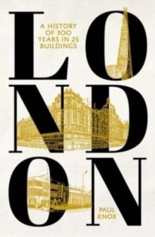 LONDON : A HISTORY OF 300 YEARS IN 25 BUILDINGS