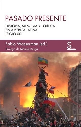PASADO PRESENTE "HISTORIA,MEMORIA Y POLITICA EN AMERICA LATINA ( SIGLO XXI )"