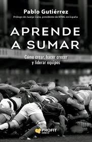 APRENDE A SUMAR "COMO CREAR, HACER CRECER Y LIDERAR EQUIPOS".