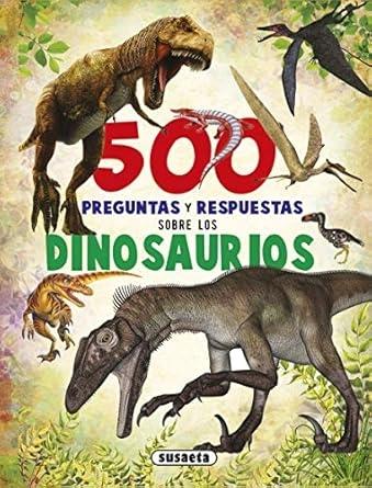 500 PREGUNTAS Y RESPUESTAS SOBRE LOS DINOSAURIOS