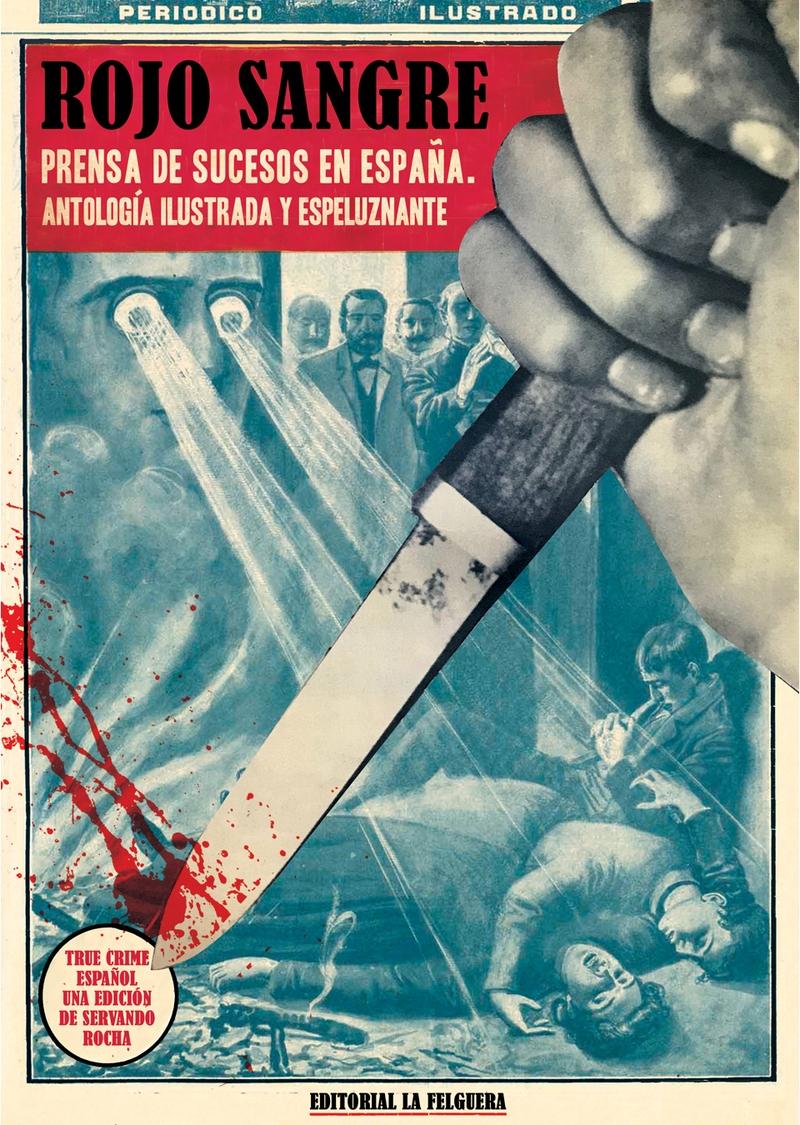 ROJO SANGRE "PRENSA DE SUCESOS EN ESPAÑA. ANTOLOGIA ILUSTRADA Y ESPELUZNANTE".
