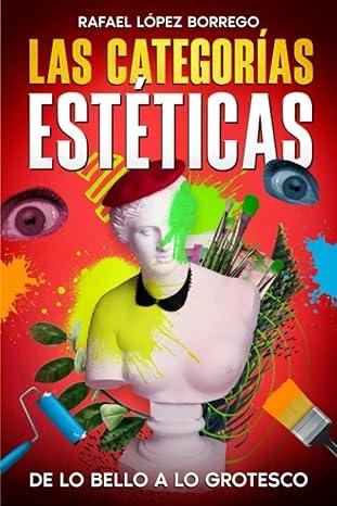 CATEGORIAS ESTETICAS: DE LO BELLO A LO GROTESCO