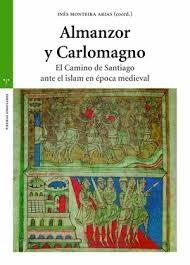ALMANZOR Y CARLOMAGNO. EL CAMINO DE SANTIAGO ANTE EL ISLAM EN LA EPOCA MEDIEVAL