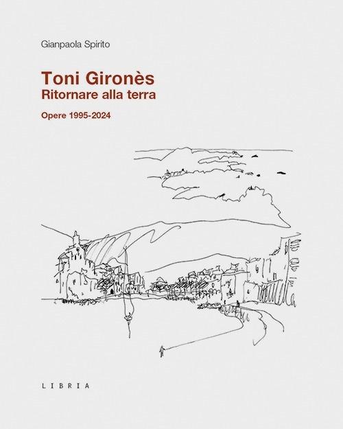 GIRONES: TONI GIRONES. RITORNARE ALLA TERRA. OPERE 1995-2024.