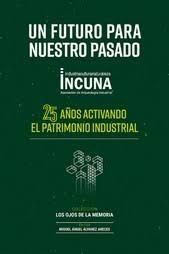 FUTURO PARA NUESTRO PASADO, UN "25 AÑOS ACTIVANDO EL PATRIMONIO INDUSTRIAL"