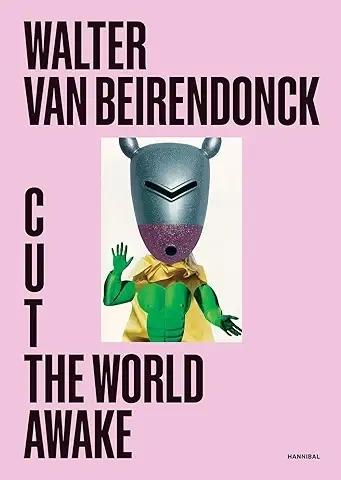 BEIRENDONCK: CUT THE WORLD AWAKE WALTER VAN BEIRENDONCK