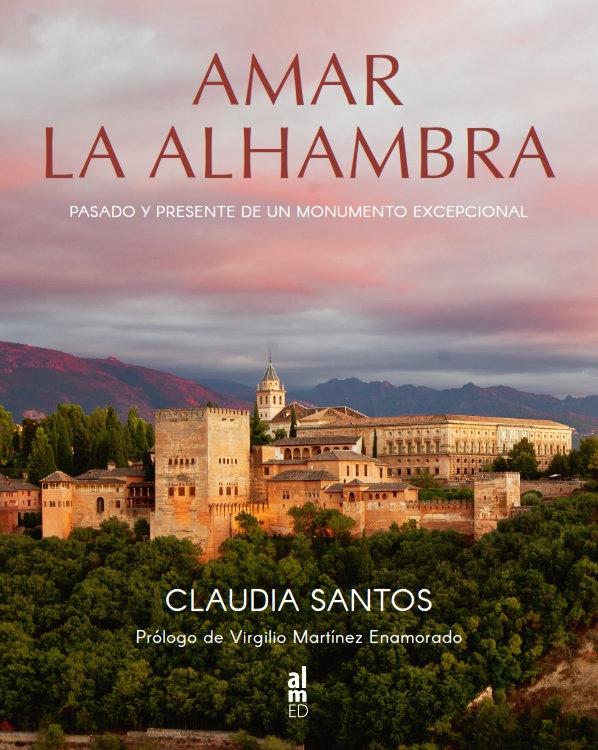 AMAR LA ALHAMBRA  "PASADO Y PRESENTE DE UN MONUMENTO EXCEPCIONAL"