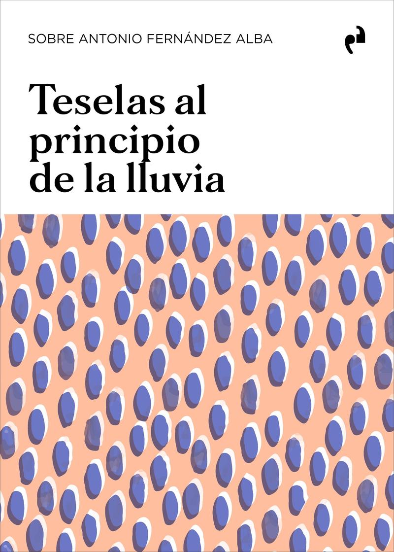 TESELAS AL PRINCIPIO DE LA LLUVIA "SOBRE ANTONIO FERNANDEZ ALBA"