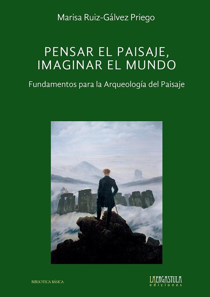 PENSAR EL PAISAJE, IMAGINAR EL MUNDO "FUNDAMENTOS PARA LA ARQUEOLOGIA DEL PAISAJE"
