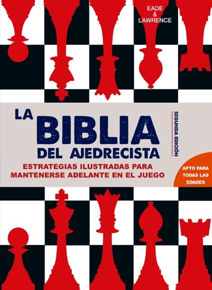 BIBLIA DEL AJEDRECISTA, LA "ESTRATEGIAS ILUSTRADAS PARA IR POR DELANTE EN EL JUEGO"