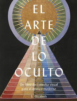 ARTE DE LO OCULTO, EL "UN LIBRO DE CONSULTA VISUAL PARA EL MISTICO MODERNO"
