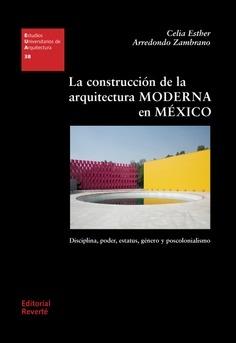 CONSTRUCCION DE LA ARQUITECTURA MODERNA EN MEXICO, LA "DISCIPLINA, PODER, ESTATUS, GENERO Y POSCOLONIALISMO"