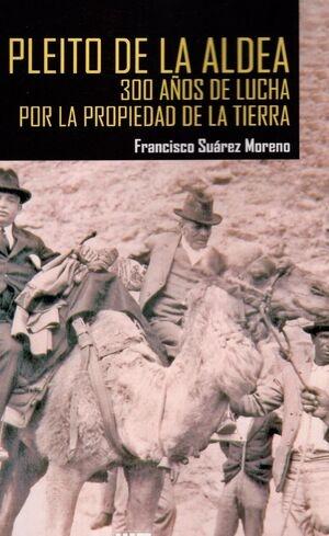 EL PLEITO DE LA ALDEA "300 AÑOS DE LUCHA POR LA PROPIEDAD DE LA TIERRA"