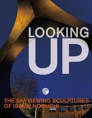 NOGUCHI: LOOKING UP: THE SKYVIEWING SCULPTURES OF ISAMU NOGUCHI