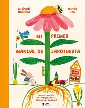 MI PRIMER MANUAL DE JARDINERÍA "¡CON UN MONTÓN DE CONSEJOS, TRUCOS, TALLERES Y ACTIVIDADES!"