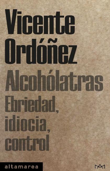 ALCOHOLATRAS "EBRIEDAD, IDIOCIA, CONTROL"