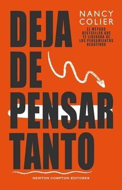 DEJA DE PENSAR TANTO. "EL MÉTODO BESTSELLER QUE TE LIBERARÁ DE LOS PENSAMIENTOS NEGATIVOS"