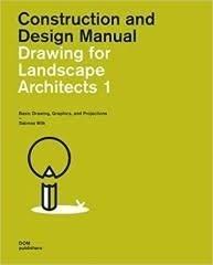 DRAWING FOR LANDSCAPE ARCHITECTS 1 (4TH EDITION). CONSTRUCTION AND DESIGN MANUAL "VOLUME 1: BASIC DRAWING, GRAPHICS, AND PROJECTIONS"