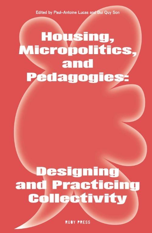HOUSING, MICROPOLITICS, AND PEDAGOGIES "DESIGNING AND PRACTICING COLLECTIVITY"