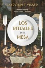 RITUALES EN LA MESA, LOS "ORIGENES, EVOLUCION, EXCENTRICIDADES Y SIGNIFICADO"